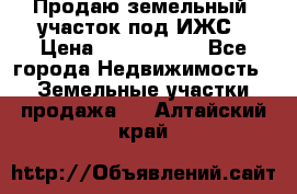 Продаю земельный  участок под ИЖС › Цена ­ 2 150 000 - Все города Недвижимость » Земельные участки продажа   . Алтайский край